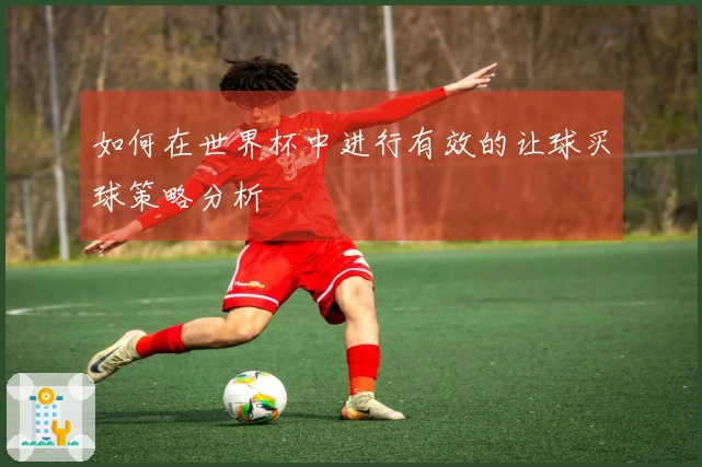 如何在世界杯中进行有效的让球买球策略分析