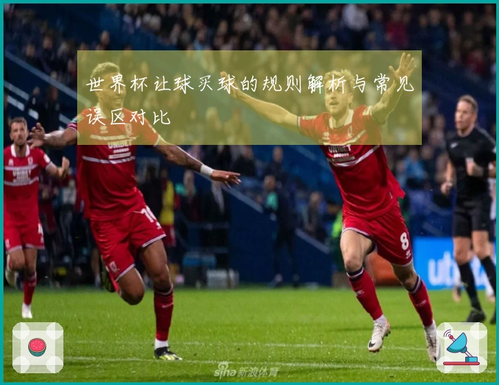 世界杯让球买球的规则解析与常见误区对比