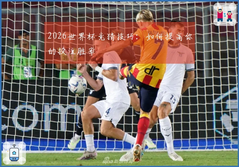 2026世界杯竞猜技巧：如何提高你的投注胜率